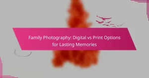 Family Photography: Digital vs Print Options for Lasting Memories