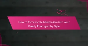 How to Incorporate Minimalism into Your Family Photography Style
