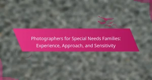 Photographers for Special Needs Families: Experience, Approach, and Sensitivity