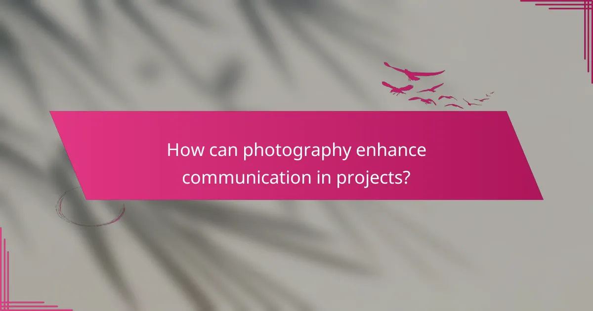 How can photography enhance communication in projects?