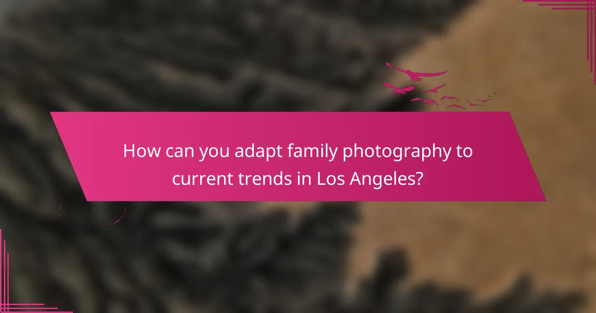 How can you adapt family photography to current trends in Los Angeles?