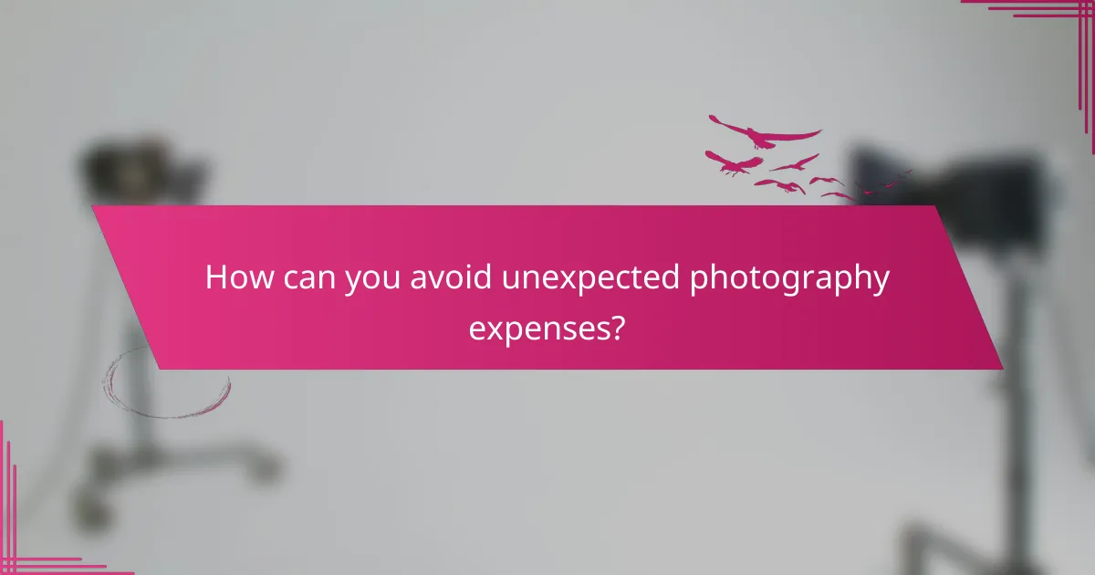 How can you avoid unexpected photography expenses?