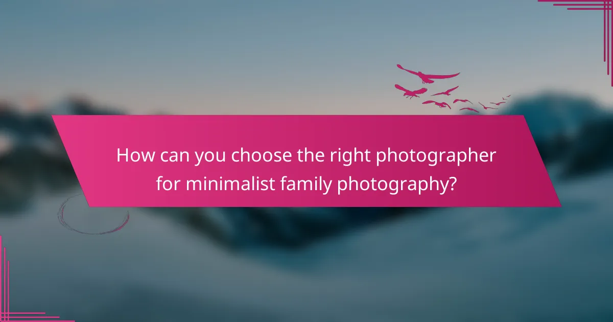 How can you choose the right photographer for minimalist family photography?
