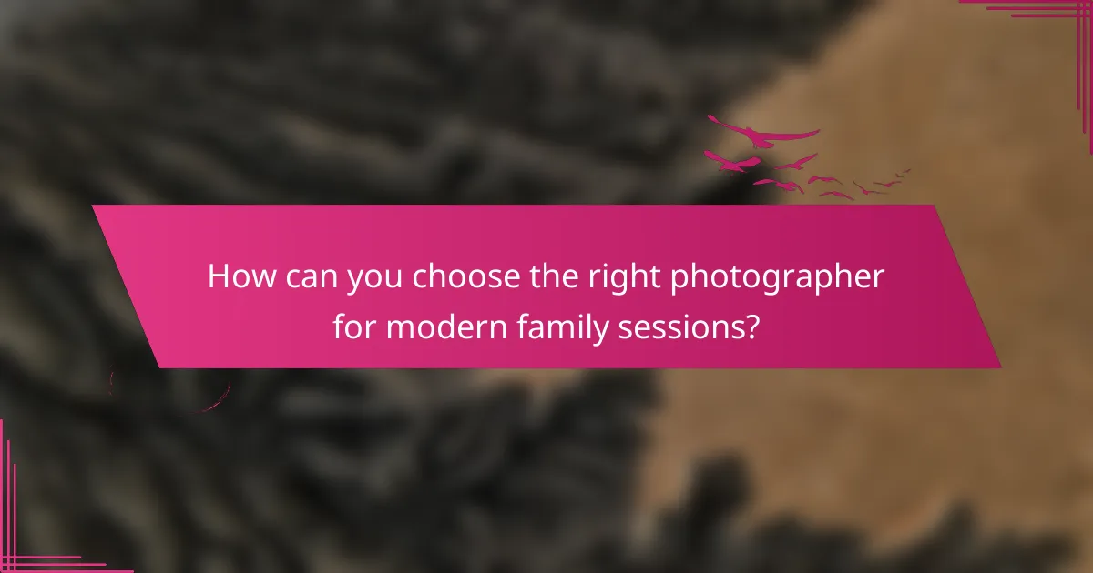 How can you choose the right photographer for modern family sessions?
