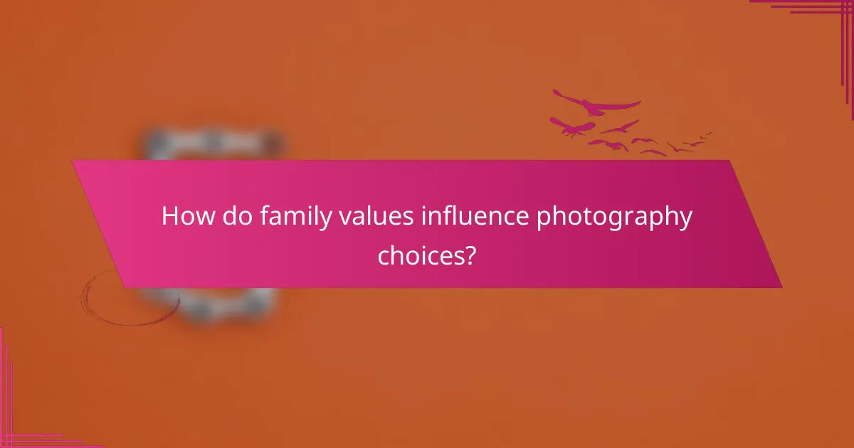 How do family values influence photography choices?