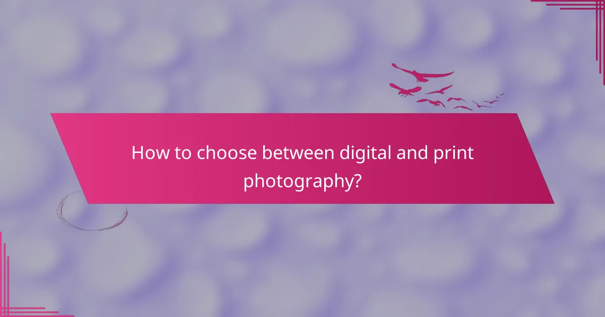 How to choose between digital and print photography?