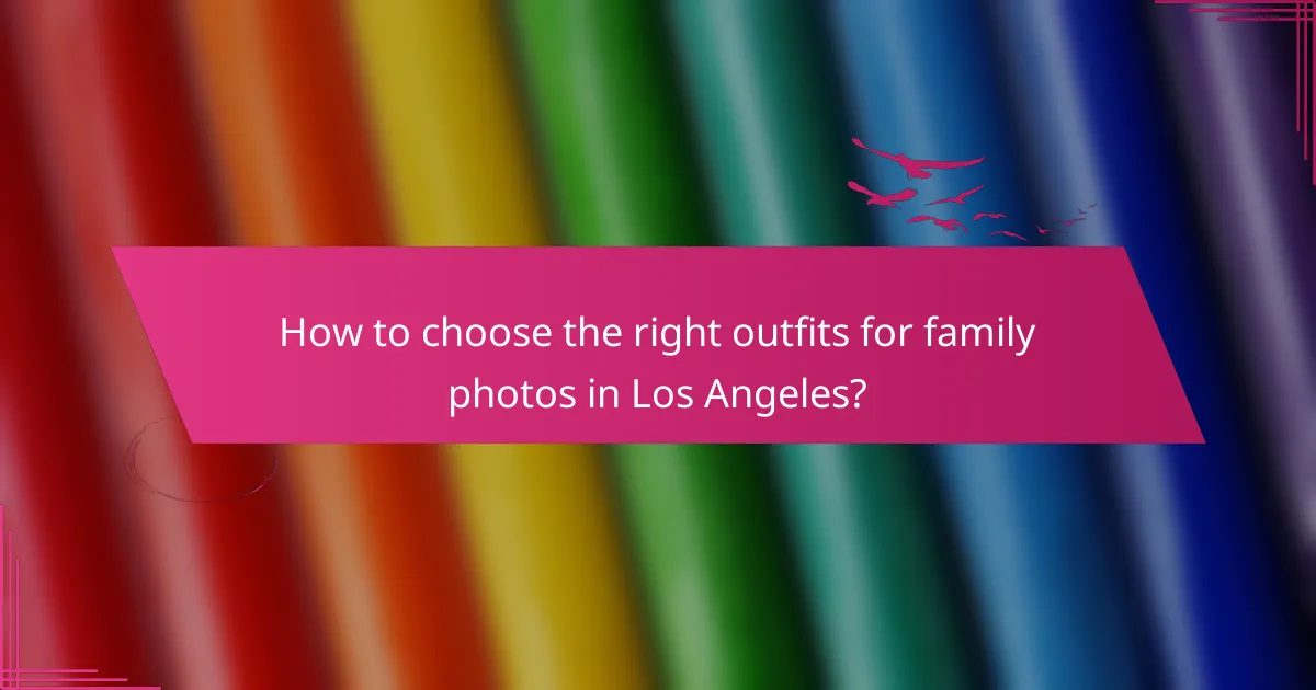 How to choose the right outfits for family photos in Los Angeles?