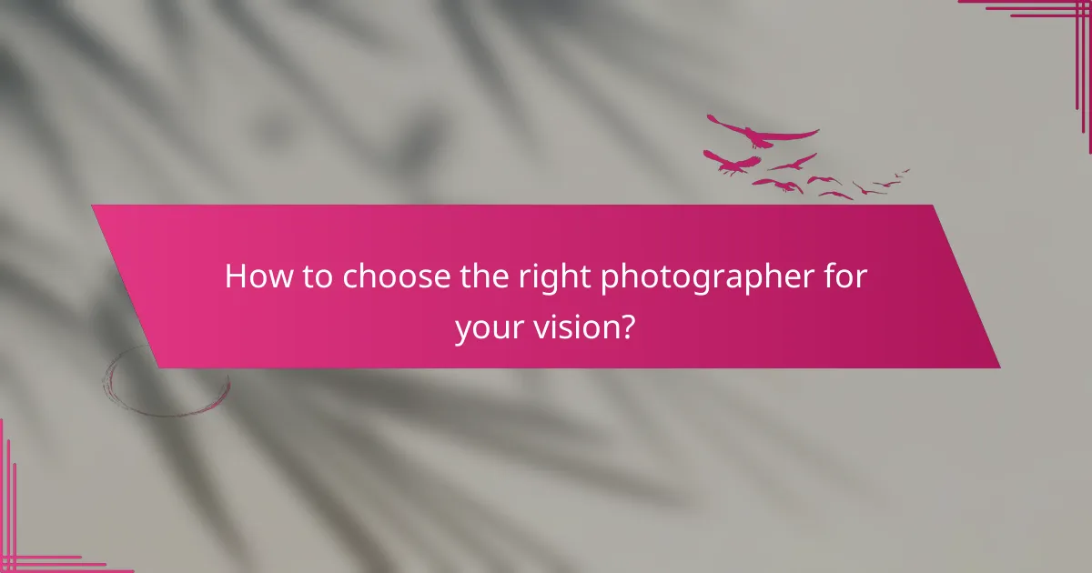 How to choose the right photographer for your vision?