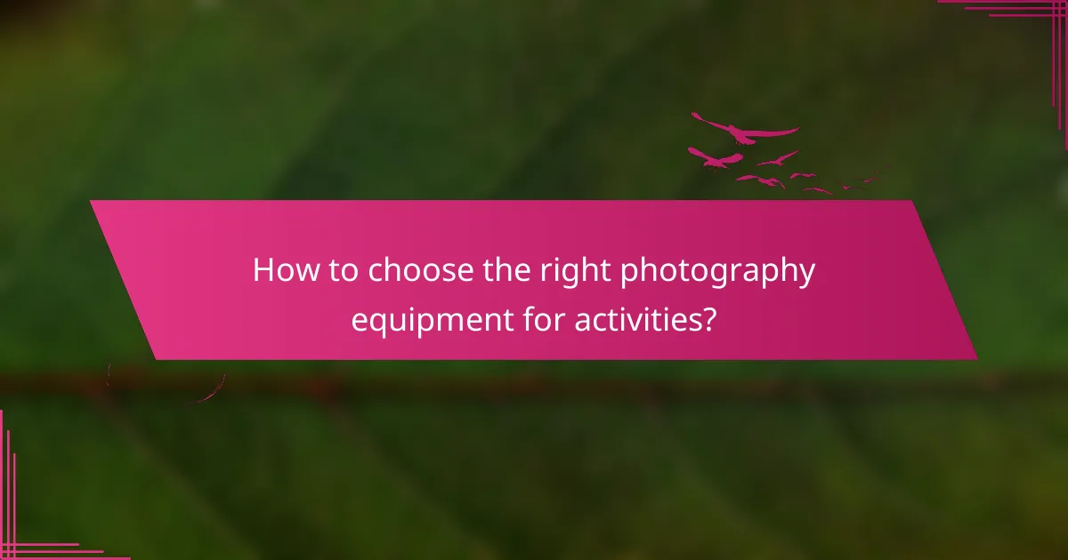 How to choose the right photography equipment for activities?