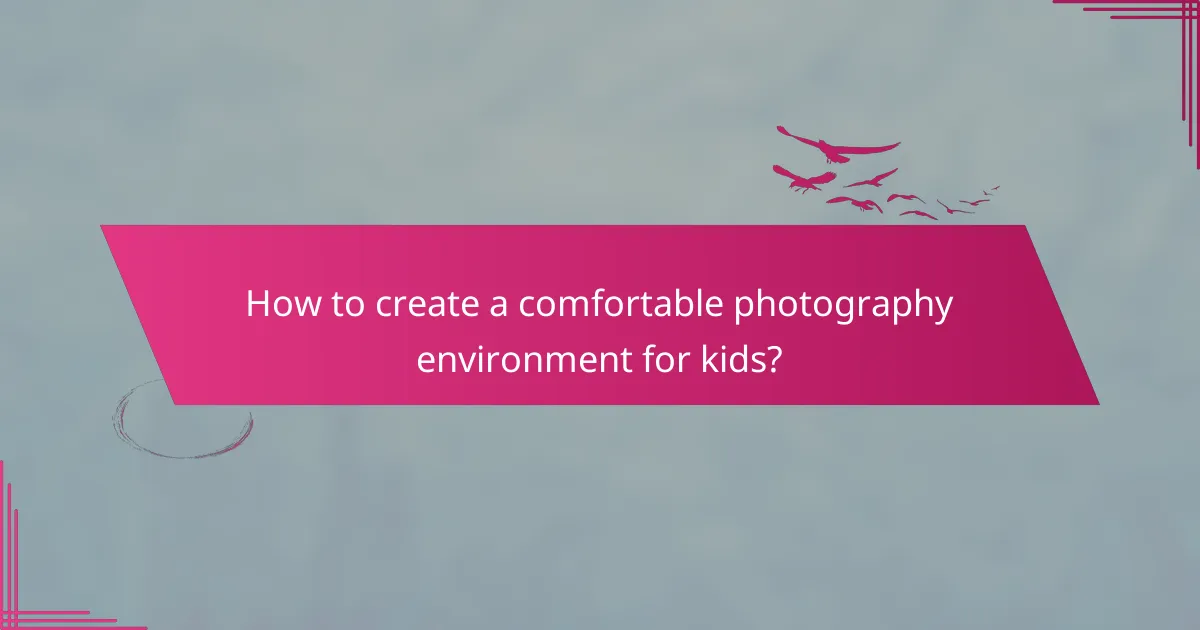 How to create a comfortable photography environment for kids?