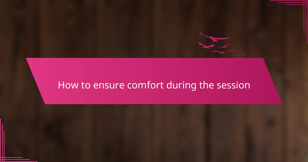 How to ensure comfort during the session