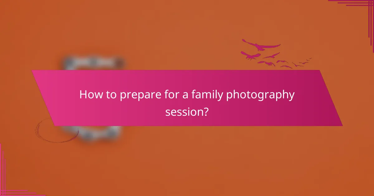 How to prepare for a family photography session?