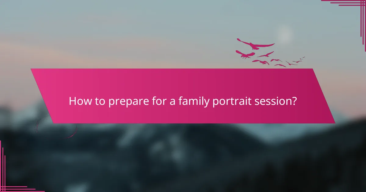 How to prepare for a family portrait session?