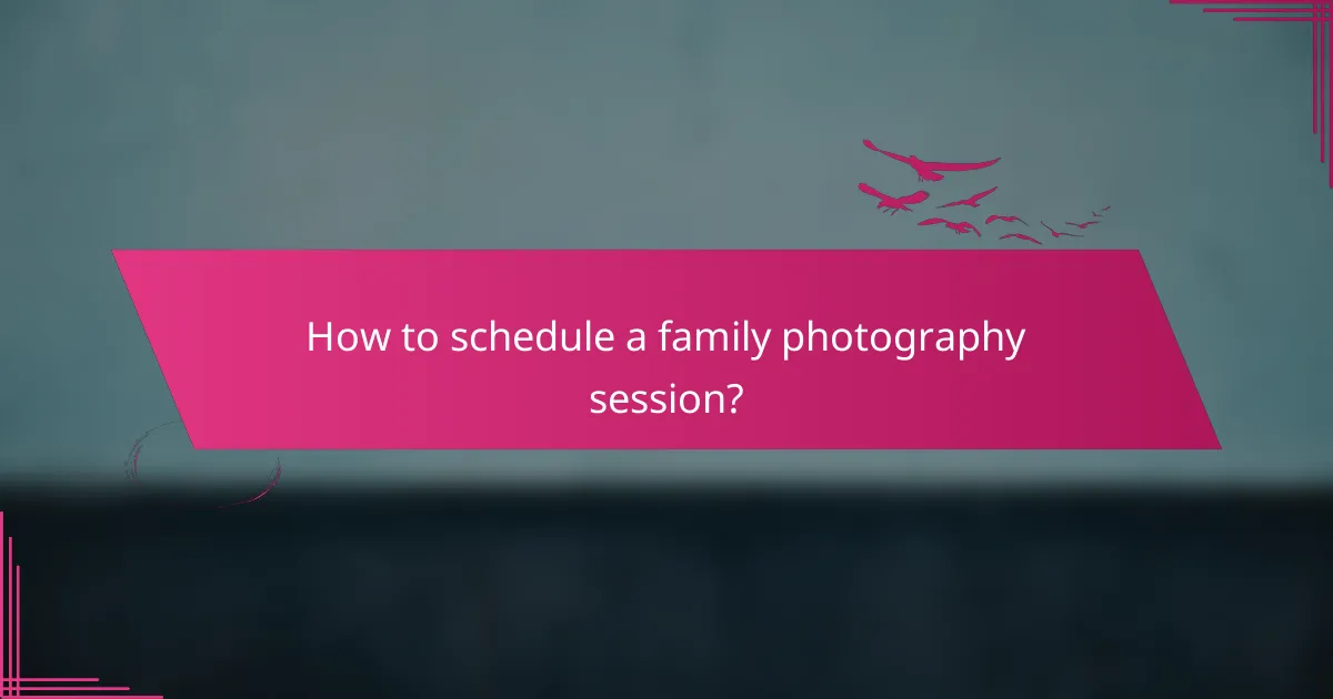 How to schedule a family photography session?