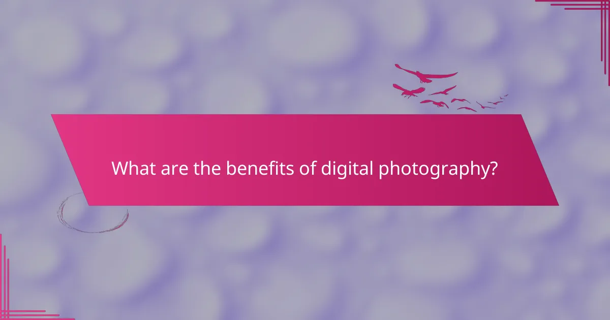 What are the benefits of digital photography?