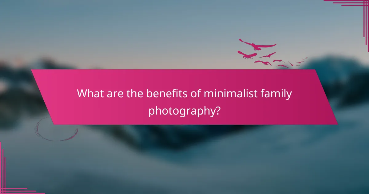 What are the benefits of minimalist family photography?