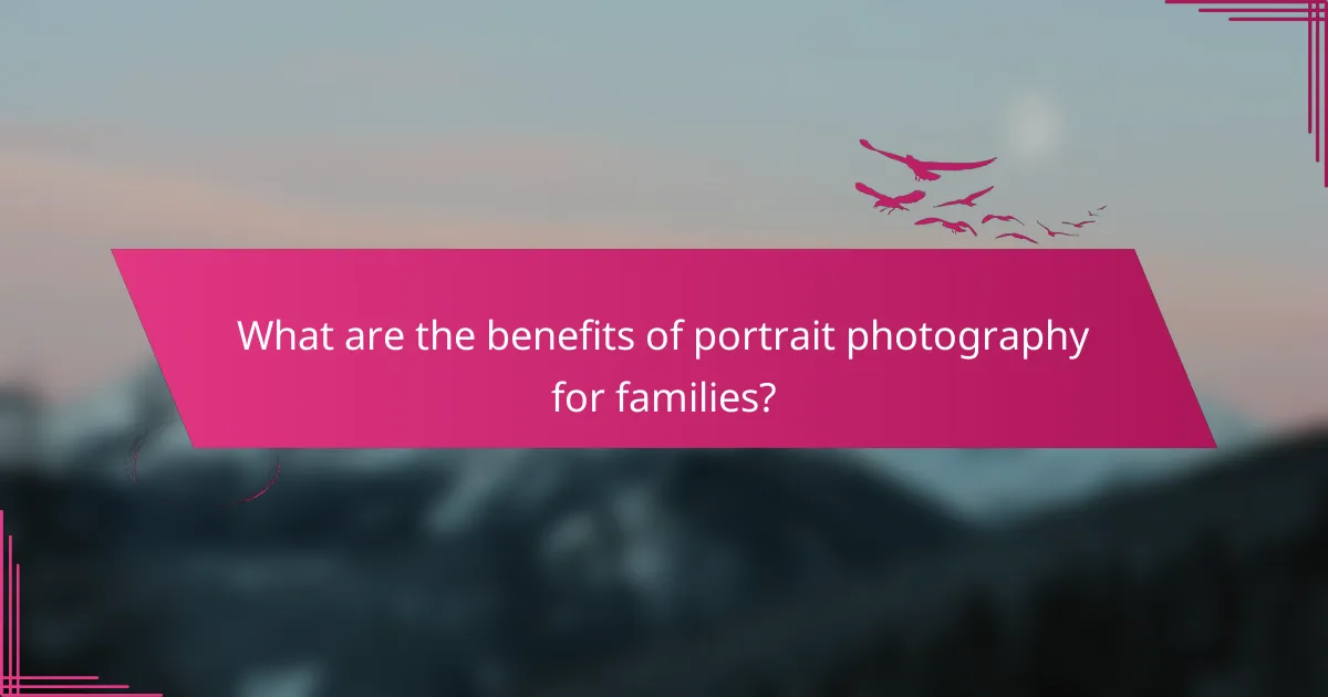 What are the benefits of portrait photography for families?