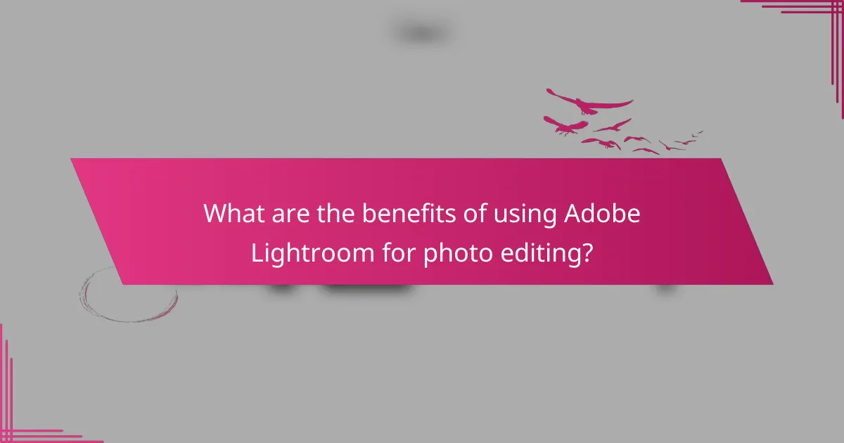 What are the benefits of using Adobe Lightroom for photo editing?