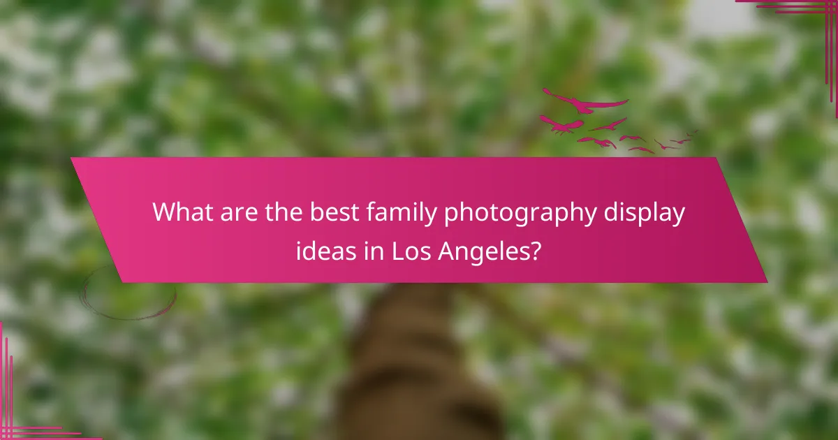 What are the best family photography display ideas in Los Angeles?