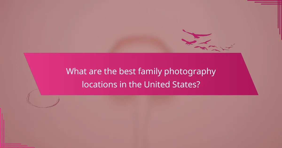 What are the best family photography locations in the United States?