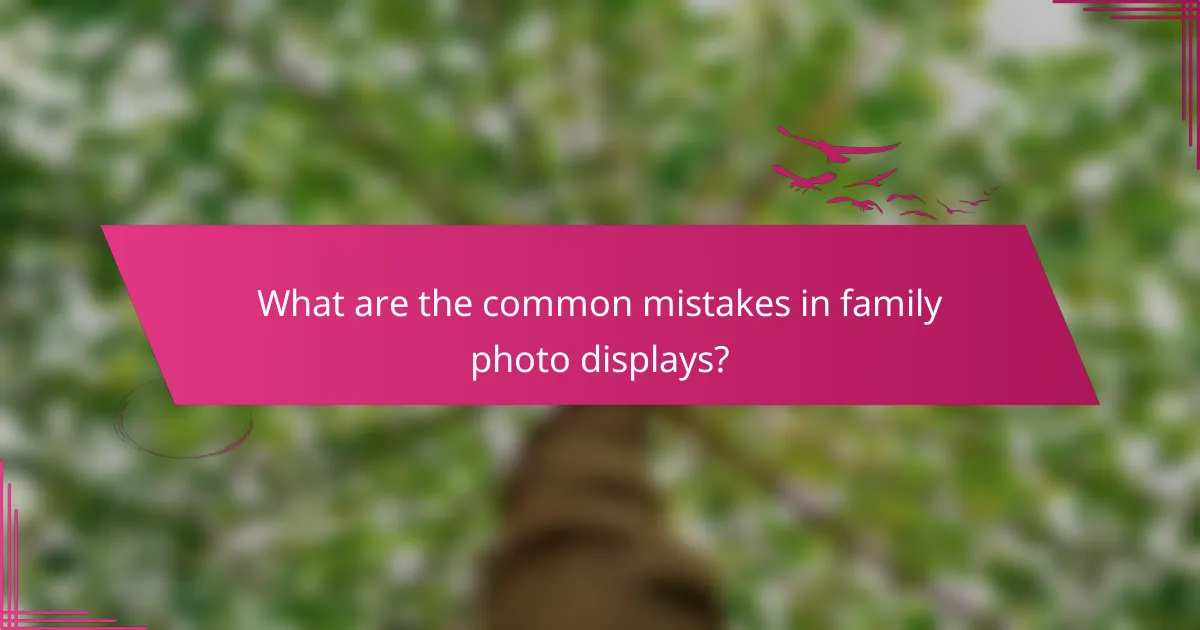 What are the common mistakes in family photo displays?