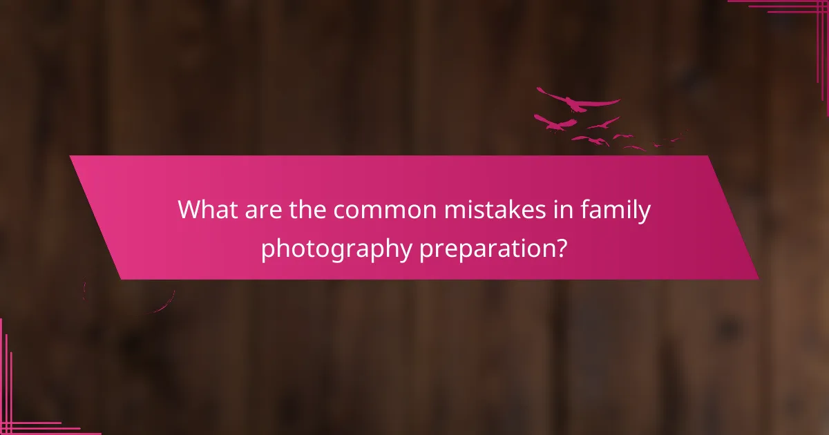 What are the common mistakes in family photography preparation?