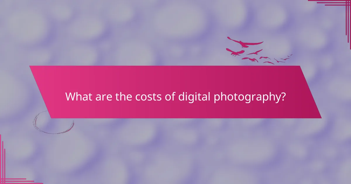 What are the costs of digital photography?