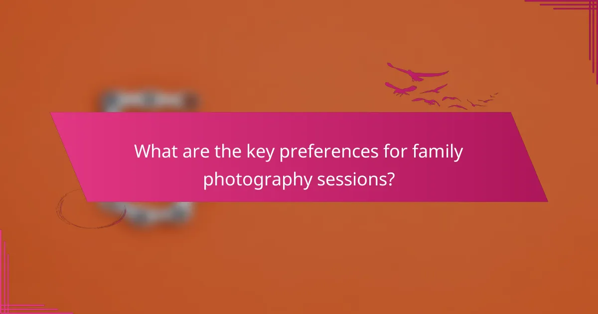 What are the key preferences for family photography sessions?