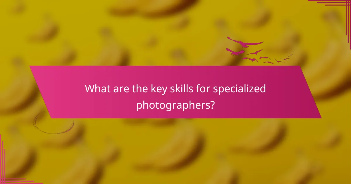 What are the key skills for specialized photographers?
