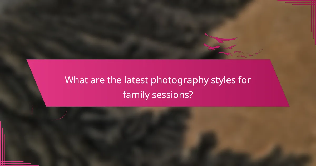 What are the latest photography styles for family sessions?
