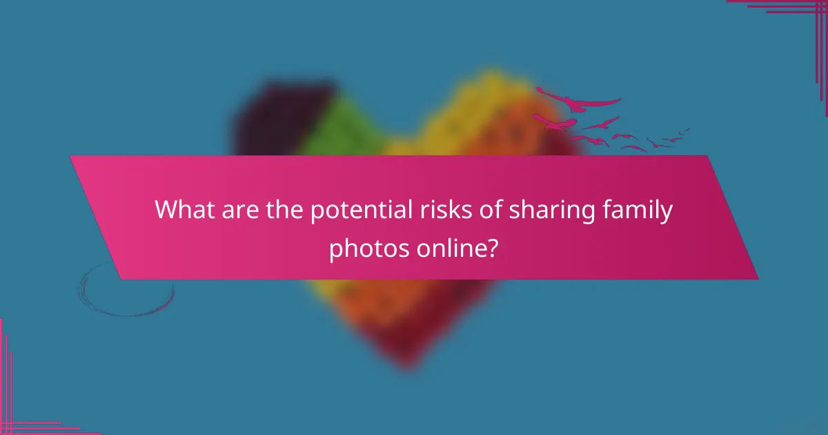 What are the potential risks of sharing family photos online?