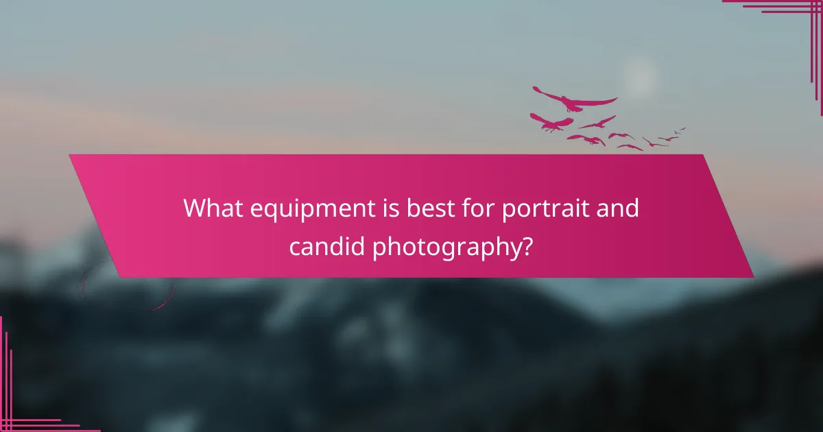What equipment is best for portrait and candid photography?