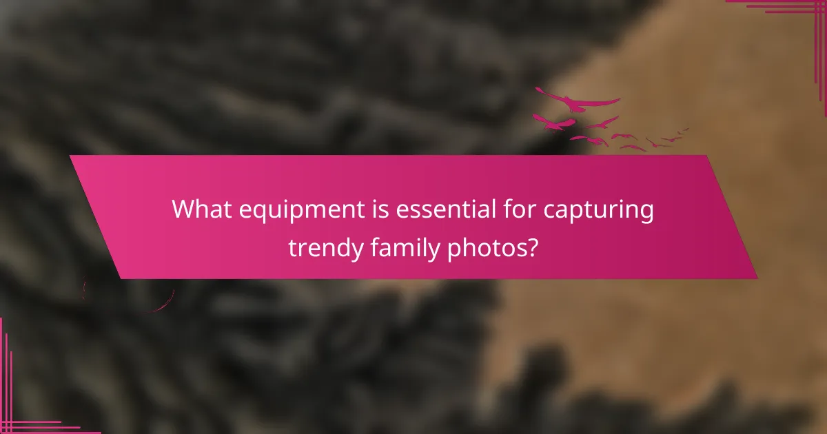 What equipment is essential for capturing trendy family photos?