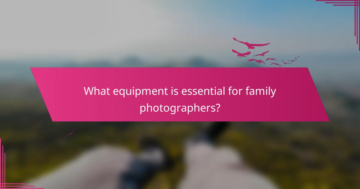 What equipment is essential for family photographers?