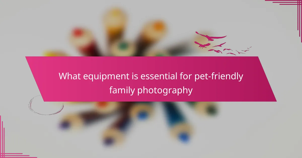What equipment is essential for pet-friendly family photography