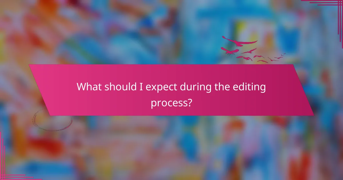 What should I expect during the editing process?