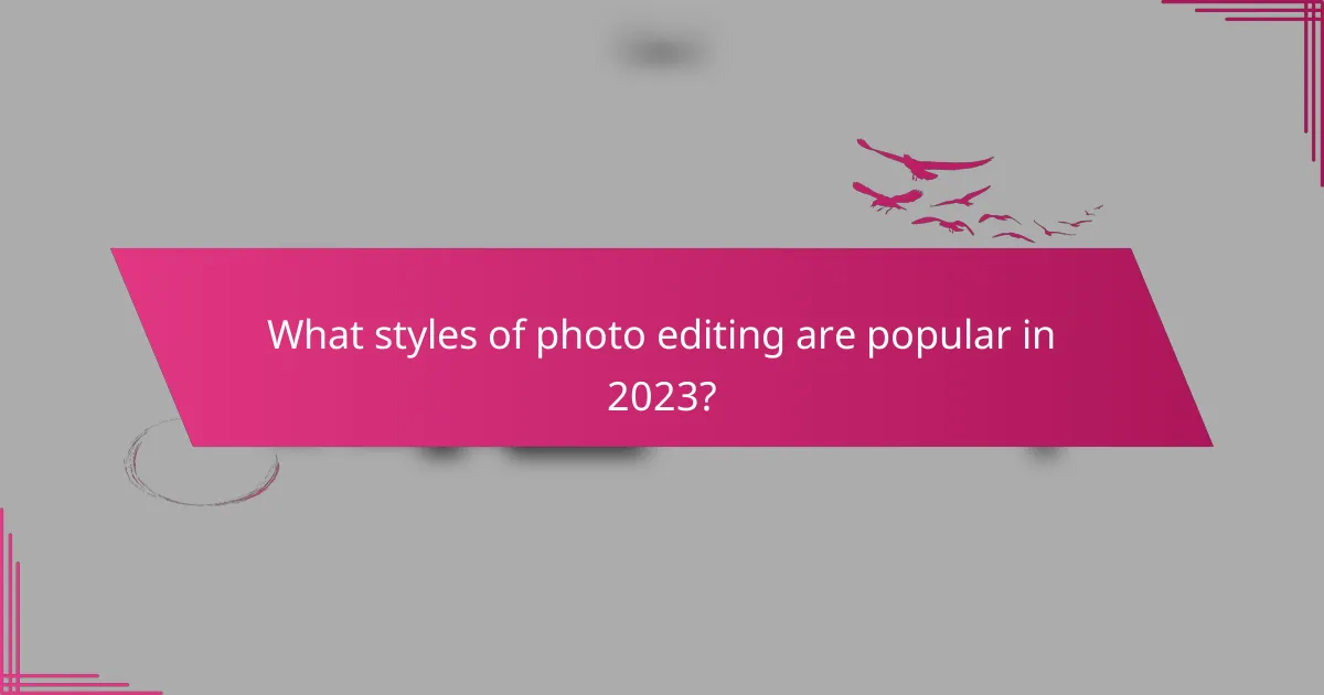 What styles of photo editing are popular in 2023?