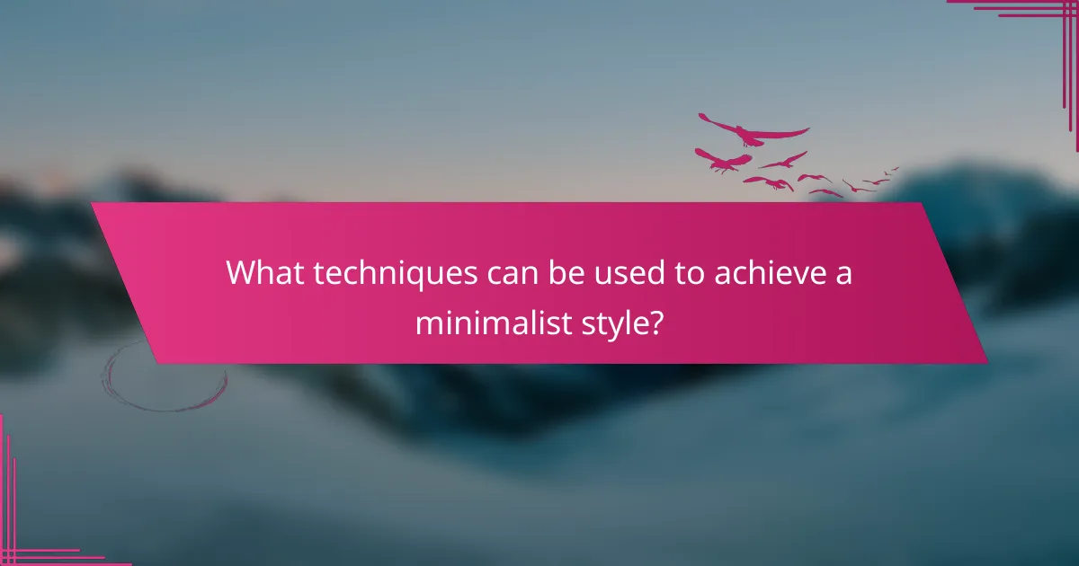 What techniques can be used to achieve a minimalist style?