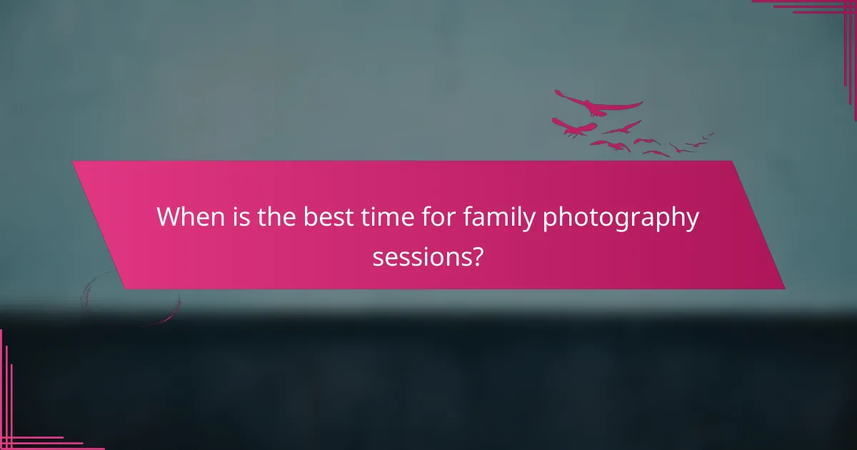 When is the best time for family photography sessions?