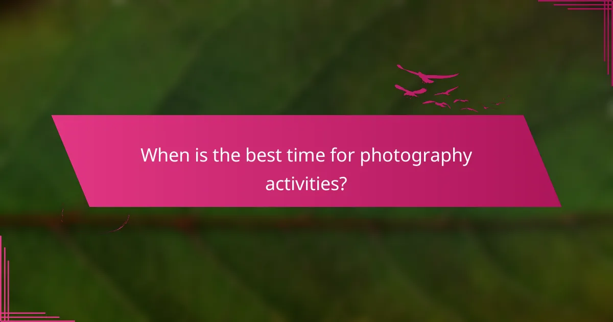 When is the best time for photography activities?